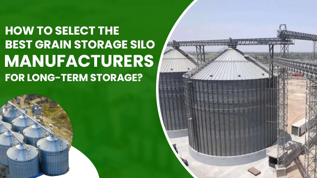 How to Select the Best Grain Storage Silo Manufacturers for Long-Term Storage?